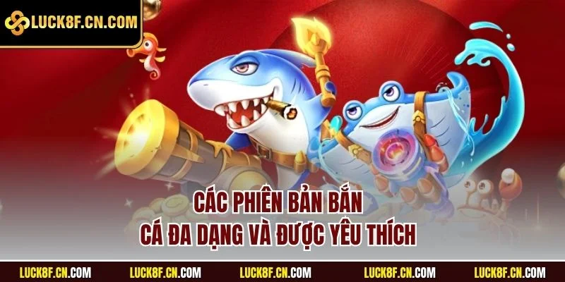 Các phiên bản bắn cá đa dạng và được yêu thích